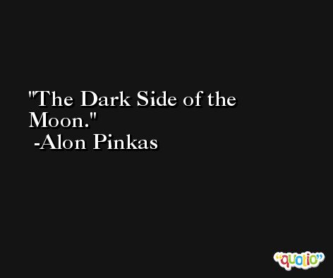 The Dark Side of the Moon. -Alon Pinkas
