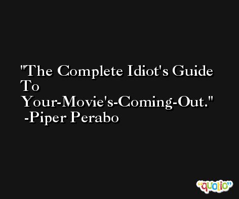 The Complete Idiot's Guide To Your-Movie's-Coming-Out. -Piper Perabo