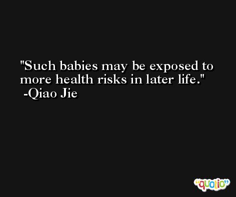 Such babies may be exposed to more health risks in later life. -Qiao Jie