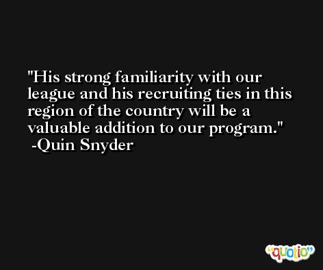 His strong familiarity with our league and his recruiting ties in this region of the country will be a valuable addition to our program. -Quin Snyder