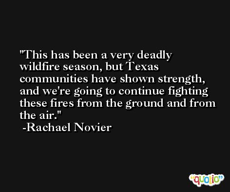 This has been a very deadly wildfire season, but Texas communities have shown strength, and we're going to continue fighting these fires from the ground and from the air. -Rachael Novier