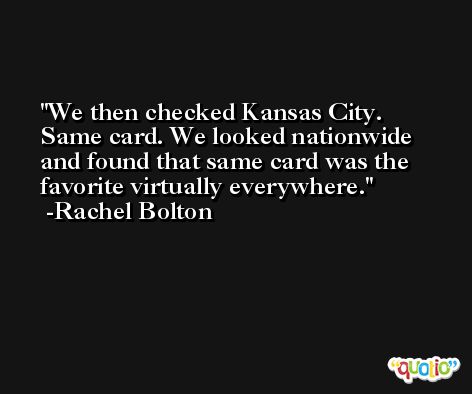 We then checked Kansas City. Same card. We looked nationwide and found that same card was the favorite virtually everywhere. -Rachel Bolton