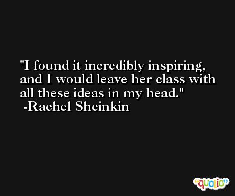 I found it incredibly inspiring, and I would leave her class with all these ideas in my head. -Rachel Sheinkin