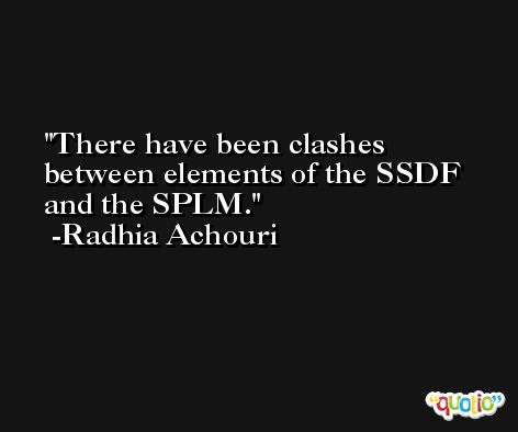 There have been clashes between elements of the SSDF and the SPLM. -Radhia Achouri