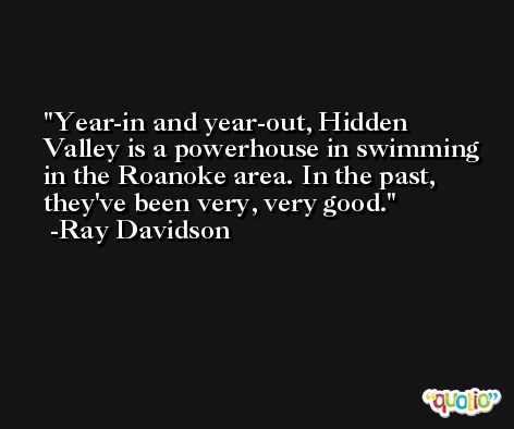 Year-in and year-out, Hidden Valley is a powerhouse in swimming in the Roanoke area. In the past, they've been very, very good. -Ray Davidson