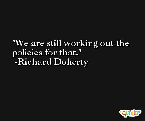 We are still working out the policies for that. -Richard Doherty