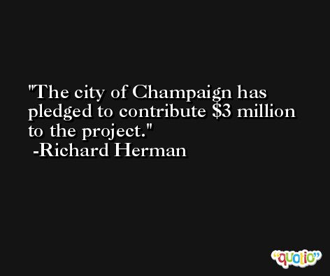 The city of Champaign has pledged to contribute $3 million to the project. -Richard Herman