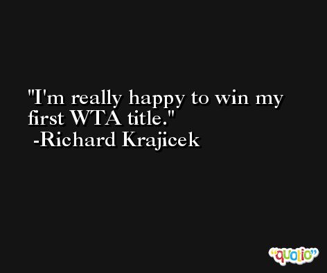 I'm really happy to win my first WTA title. -Richard Krajicek