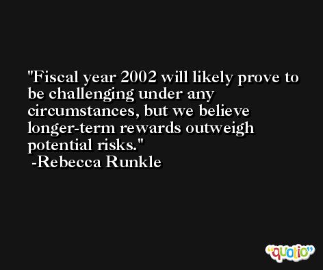 Fiscal year 2002 will likely prove to be challenging under any circumstances, but we believe longer-term rewards outweigh potential risks. -Rebecca Runkle