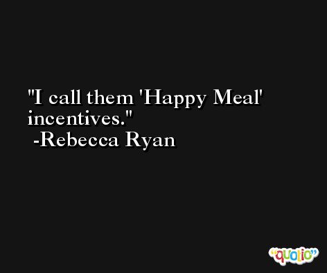 I call them 'Happy Meal' incentives. -Rebecca Ryan