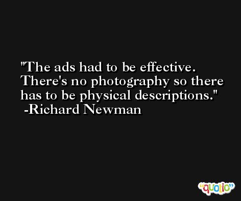 The ads had to be effective. There's no photography so there has to be physical descriptions. -Richard Newman