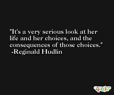 It's a very serious look at her life and her choices, and the consequences of those choices. -Reginald Hudlin