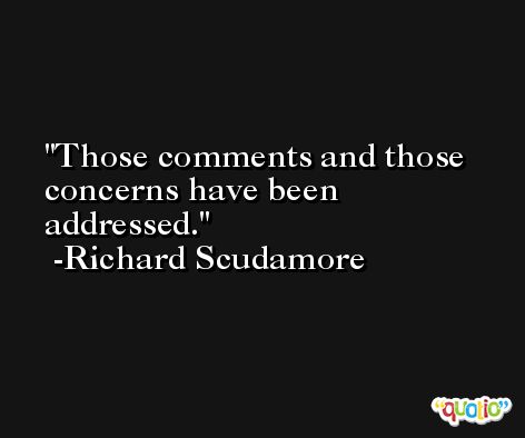 Those comments and those concerns have been addressed. -Richard Scudamore