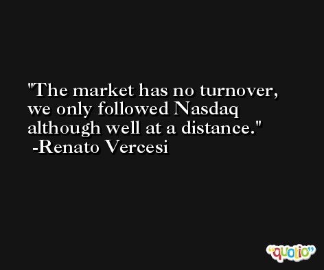 The market has no turnover, we only followed Nasdaq although well at a distance. -Renato Vercesi