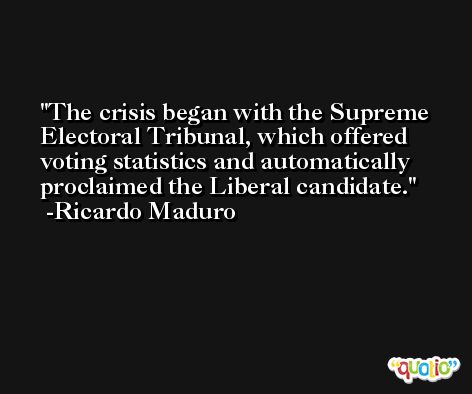 The crisis began with the Supreme Electoral Tribunal, which offered voting statistics and automatically proclaimed the Liberal candidate. -Ricardo Maduro