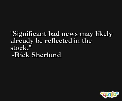 Significant bad news may likely already be reflected in the stock. -Rick Sherlund