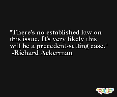 There's no established law on this issue. It's very likely this will be a precedent-setting case. -Richard Ackerman