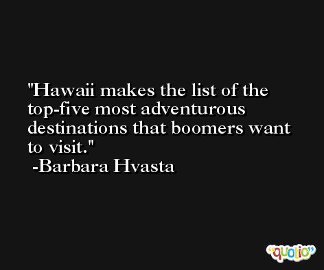 Hawaii makes the list of the top-five most adventurous destinations that boomers want to visit. -Barbara Hvasta