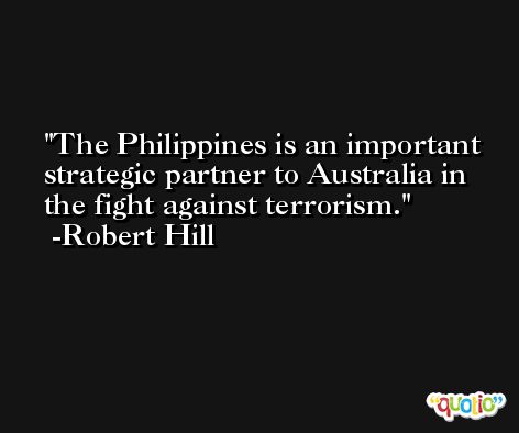 The Philippines is an important strategic partner to Australia in the fight against terrorism. -Robert Hill