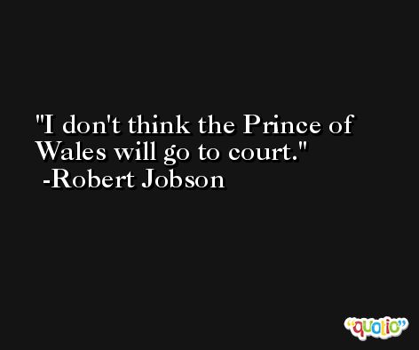 I don't think the Prince of Wales will go to court. -Robert Jobson