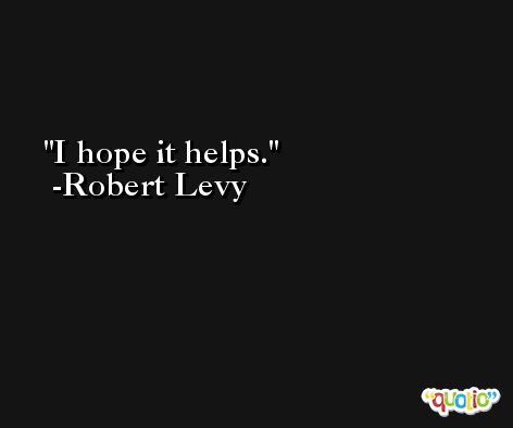 I hope it helps. -Robert Levy