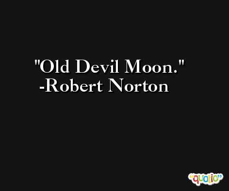 Old Devil Moon. -Robert Norton