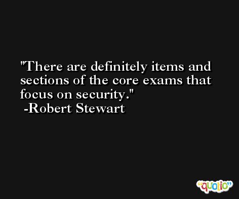 There are definitely items and sections of the core exams that focus on security. -Robert Stewart