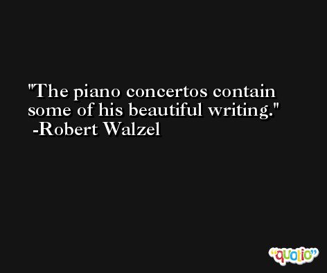 The piano concertos contain some of his beautiful writing. -Robert Walzel