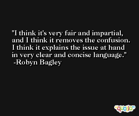 I think it's very fair and impartial, and I think it removes the confusion. I think it explains the issue at hand in very clear and concise language. -Robyn Bagley