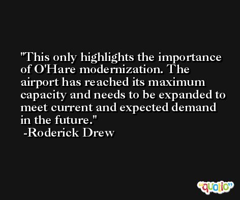 This only highlights the importance of O'Hare modernization. The airport has reached its maximum capacity and needs to be expanded to meet current and expected demand in the future. -Roderick Drew