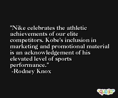 Nike celebrates the athletic achievements of our elite competitors. Kobe's inclusion in marketing and promotional material is an acknowledgement of his elevated level of sports performance. -Rodney Knox