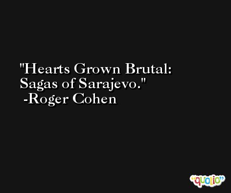 Hearts Grown Brutal: Sagas of Sarajevo. -Roger Cohen