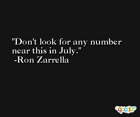 Don't look for any number near this in July. -Ron Zarrella
