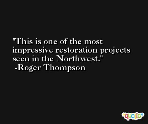 This is one of the most impressive restoration projects seen in the Northwest. -Roger Thompson