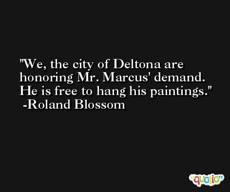 We, the city of Deltona are honoring Mr. Marcus' demand. He is free to hang his paintings. -Roland Blossom