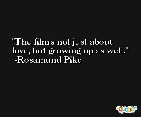 The film's not just about love, but growing up as well. -Rosamund Pike