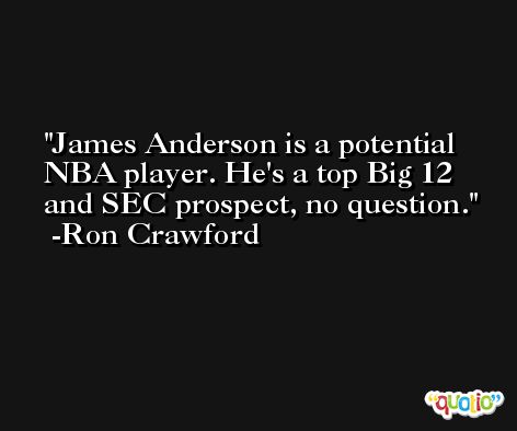 James Anderson is a potential NBA player. He's a top Big 12 and SEC prospect, no question. -Ron Crawford