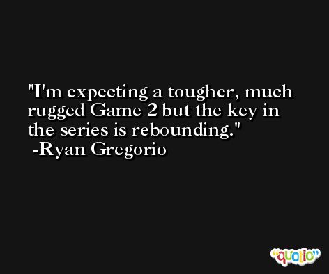 I'm expecting a tougher, much rugged Game 2 but the key in the series is rebounding. -Ryan Gregorio