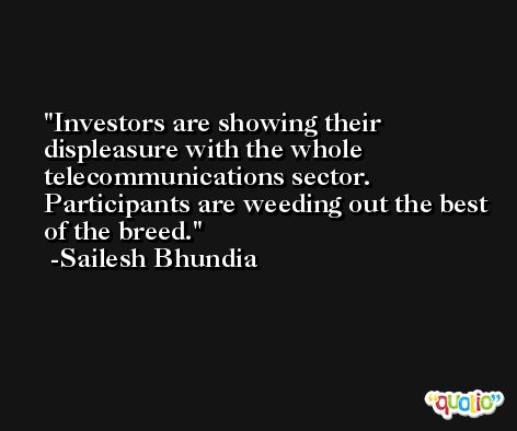 Investors are showing their displeasure with the whole telecommunications sector. Participants are weeding out the best of the breed. -Sailesh Bhundia