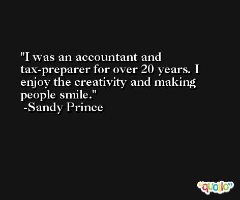 I was an accountant and tax-preparer for over 20 years. I enjoy the creativity and making people smile. -Sandy Prince