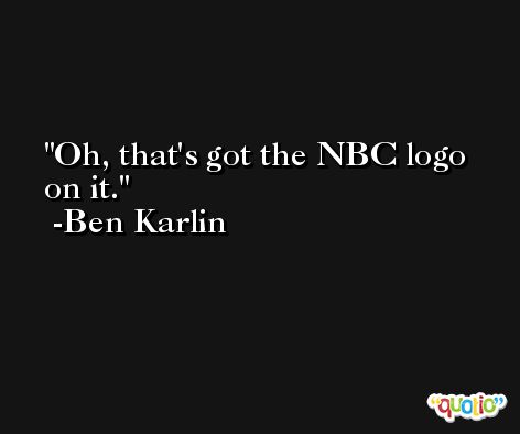 Oh, that's got the NBC logo on it. -Ben Karlin