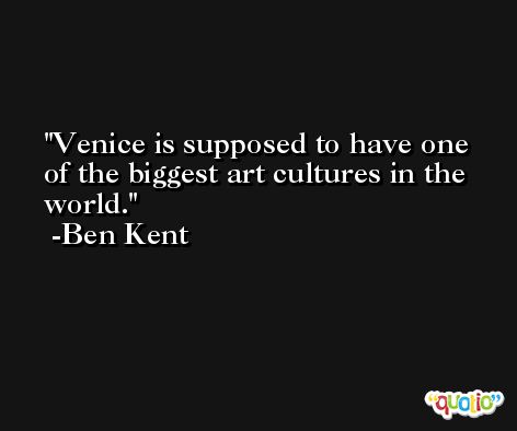 Venice is supposed to have one of the biggest art cultures in the world. -Ben Kent
