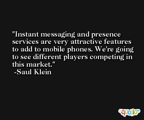 Instant messaging and presence services are very attractive features to add to mobile phones. We're going to see different players competing in this market. -Saul Klein
