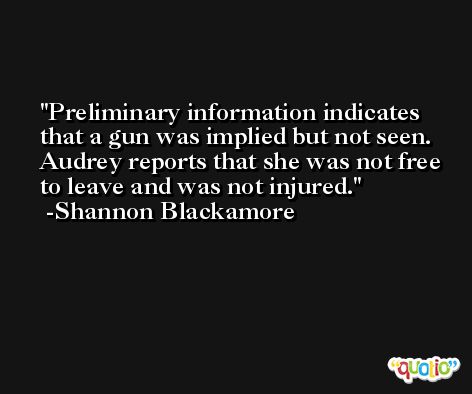 Preliminary information indicates that a gun was implied but not seen. Audrey reports that she was not free to leave and was not injured. -Shannon Blackamore