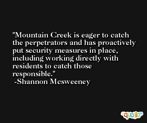 Mountain Creek is eager to catch the perpetrators and has proactively put security measures in place, including working directly with residents to catch those responsible. -Shannon Mcsweeney