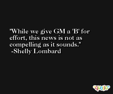 While we give GM a 'B' for effort, this news is not as compelling as it sounds. -Shelly Lombard