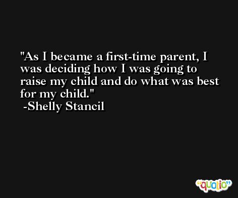 As I became a first-time parent, I was deciding how I was going to raise my child and do what was best for my child. -Shelly Stancil