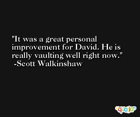 It was a great personal improvement for David. He is really vaulting well right now. -Scott Walkinshaw