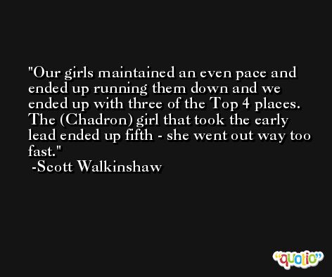 Our girls maintained an even pace and ended up running them down and we ended up with three of the Top 4 places. The (Chadron) girl that took the early lead ended up fifth - she went out way too fast. -Scott Walkinshaw