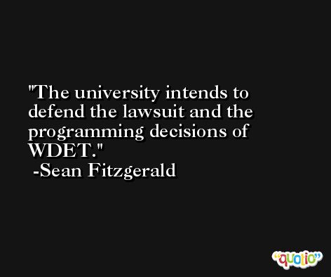 The university intends to defend the lawsuit and the programming decisions of WDET. -Sean Fitzgerald